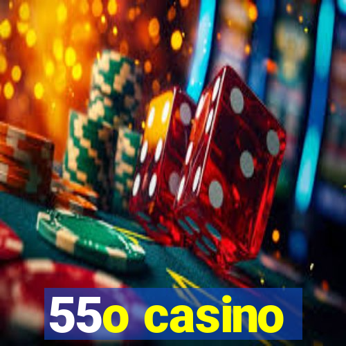 55o casino